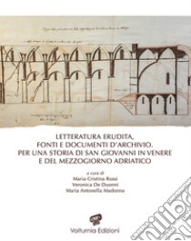 Letteratura Erudita, Fonti E Documenti D'archivio. Per Una Storia Di San Giovanni In Venere E Del Mezzogiorno Adriatico libro di Rossi M. C. (cur.); De Duonni V. (cur.); Madonna M. A. (cur.)