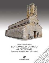 Santa Maria di Canneto a Roccavivara. Programma decorativo, spazi, culti e poteri libro di Rossi Maria Cristina