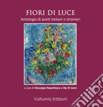 Fiori di luce. Antologia di poeti italiani e stranieri libro di Napolitano G. (cur.); Di Ianni I. (cur.)