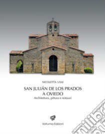 San Julián de los Prados a Oviedo. Architettura, pittura e restauri libro di Usai Nicoletta