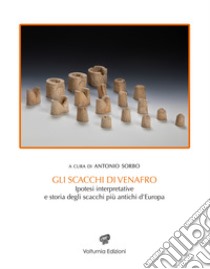 Gli scacchi di Venafro. Ipotesi interpretativa e storia degli scacchi più antichi d'Europa libro di Sorbo A. (cur.)