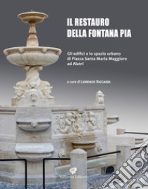 Il restauro della fontana Pia. Gli edifici e lo spazio urbano di Santa Maria Maggiore ad Alatri. Ediz. illustrata libro di Riccardi L. (cur.)