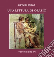 Una lettura di Orazio. Ediz. italiana e latina libro di Aniello Giovanni