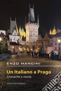 Un italiano a Praga. Cronache e storie libro di Mancini Enzo