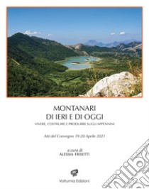 Montanari di ieri e di oggi. Vivere, costruire, e produrre sugli Appennini. Atti del Convegno 19-20 aprile 2021 libro di Frisetti A. (cur.)