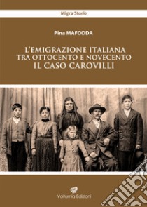 L'emigrazione italiana tra Ottocento e Novecento. Il caso Carovilli libro di Mafodda Pina