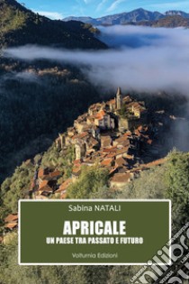 Apricale. Un paese tra passato e futuro libro di Natali Sabina