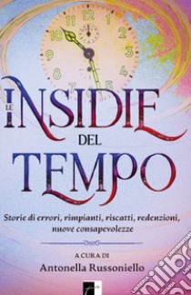 Le insidie del tempo. Storie di errori, rimpianti, riscatti, redenzioni, nuove consapevolezze libro di Russoniello A. (cur.)