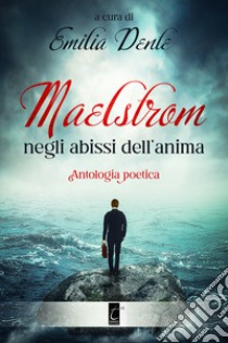 Maelstrom, negli abissi dell'anima libro di Dente E. (cur.)