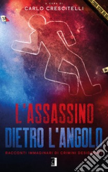 L'assassino dietro l'angolo. Racconti immaginari di crimini desiderati libro di Crescitelli C. (cur.)