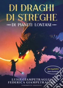 Di draghi, di streghe, di pianeti lontani. Ediz. ad alta leggibilità libro di Giampetraglia Luigi; Giampetraglia Federica