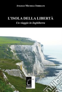 L'isola della libertà. Un viaggio in Inghilterra libro di Imbriani Angelo Michele