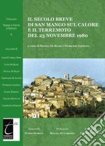 Il secolo breve di San Mango sul Calore e il terremoto del 23 novembre 1980. Ediz. illustrata libro di De Blasi N. (cur.); Iannino F. (cur.)