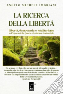 La ricerca della libertà. Libertà, democrazia e totalitarismo nell'epoca della Quarta rivoluzione industriale libro di Imbriani Angelo Michele