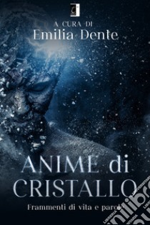 Anime di cristallo. Frammenti di vita e parole libro di Dente E. (cur.)