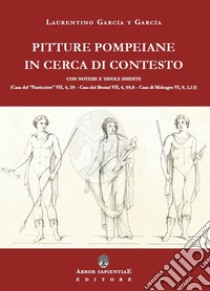 Pitture pompeiane in cerca di contesto: Casa del «Pasticciere» - Casa dei Bronzi - Casa di Meleagro libro di García y García Laurentino