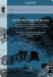 Constructing Kurgans. Burial Mounds and Funerary Customs in the Caucasus and Eastern Anatolia During the Bronze and Iron Age libro di Laneri N. (cur.); Palumbi G. (cur.); Müller Celka S. (cur.)