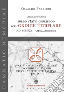 Libere annotazioni sullo Stato Giuridico dell'Ordine Templare. AD MMXX - CM dalla fondazione libro di Faggioni Osvaldo