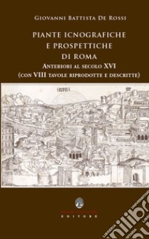 Piante icnografiche e prospettiche di Roma anteriori al secolo XVI libro di De Rossi G. Battista