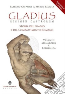 Gladius. Regimen castrorum. Storia del gladio e del combattimento romano. Vol. 1: Monarchia e Repubblica libro di Casprini Fabrizio; Saliola Marco