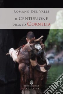 Il Centurione della via Cornelia libro di Del Valli Romano