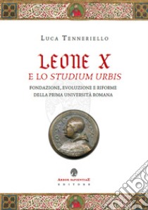 Leone X e lo Studium Urbis. Fondazione, evoluzione e riforme della prima università romana libro di Tenneriello Luca