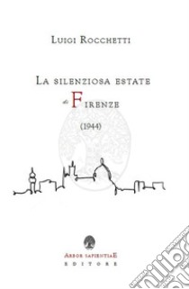 La silenziosa estate di Firenze (1944) libro di Rocchetti Luigi