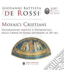 Mosaici cristiani. Decorazioni musive e pavimentali delle Chiese di Roma anteriori al XV sec. libro di De Rossi Giovanni Battista; Garcia Barraco M. E. (cur.)