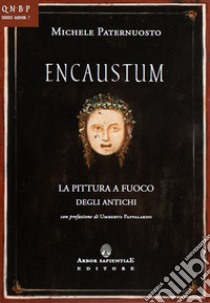 Encaustum. La pittura a fuoco degli antichi libro di Paternuosto Michele