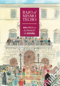 Bajo el mismo techo, 400° años en el Palacio de España libro di Rodríguez Gorgal Alberto; Sánchez Vasco Marta Isabel