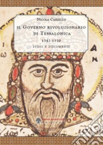 ll governo rivoluzionario di Tessalonica 1342-1350. Studi e documenti libro di Cariello Nicola