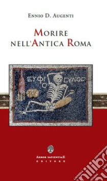 Morire nell'antica Roma libro di Augenti Ennio D.; Garcia Barraco M. E. (cur.)