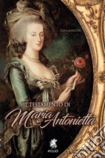 Il testamento di Maria Antonietta libro di Baricchi Elisa