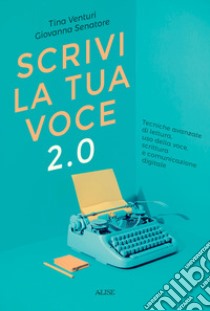 Scrivi la tua voce 2.0. Tecniche avanzate di lettura, uso della voce, scrittura e comunicazione digitale libro di Venturi Tina; Senatore Giovanna