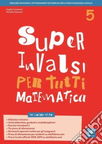 Super INVALSI per tutti. Matematica. Per la 5ª classe elementare libro di Costantini Angela; Guerzoni Mariella