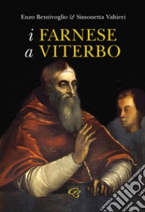 I Farnese a Viterbo libro di Bentivoglio Enzo; Valtieri Simonetta