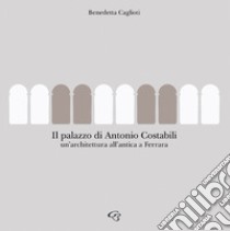 Palazzo Costabili. Un'architettura all'antica a Ferrara libro di Caglioti Benedetta