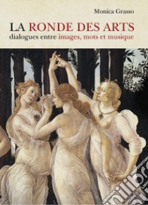 La ronde des artes. Dialogues entre images, mots et musique libro di Grasso Monica