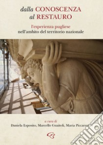 Dalla conoscenza al restauro. L'esperienza pugliese nell'ambito del territorio nazionale libro di Esposito D. (cur.); Guaitoli M. (cur.); Piccarreta M. (cur.)