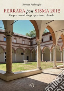 Ferrara post sisma 2012. Un percorso di riappropriazione culturale libro di Ambrogio Keoma