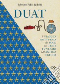 Duat. Il viaggio notturno del Sole nei testi funerari dell'Antico Egitto libro di Felici Ridolfi Fabrizio