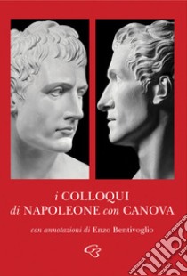 I colloqui di Napoleone con Canova libro di Bentivoglio E. (cur.)