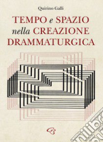 Tempo e spazio nella creazione drammaturgica libro di Galli Quirino