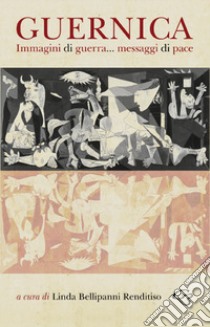 Guernica. Immagini di guerra... messaggi di pace libro di Bellipanni Renditiso Linda