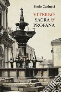 Viterbo sacra e profana. Raccolta di poesie libro di Carlucci Paolo