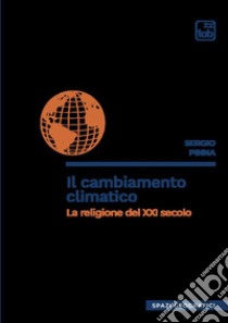 Il cambiamento climatico. La religione del XXI secolo libro di Pinna Sergio