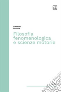 Filosofia fenomenologica e scienze motorie libro di Scarpa Stefano