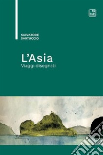 L'Asia. Viaggi disegnati libro di Santuccio Salvatore