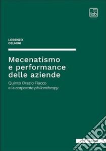 Mecenatismo e performance delle aziende. Quinto Orazio Flacco e la corporate philanthropy libro di Gelmini Lorenzo