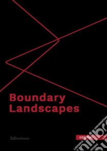 Boundary landscapes. Ediz. italiana, tedesca, inglese e francese libro di Longo O. (cur.); Iorio A. (cur.); Dalzerio S. (cur.)